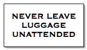 NEVER LEAVE LUGGAGE UNATTENDED